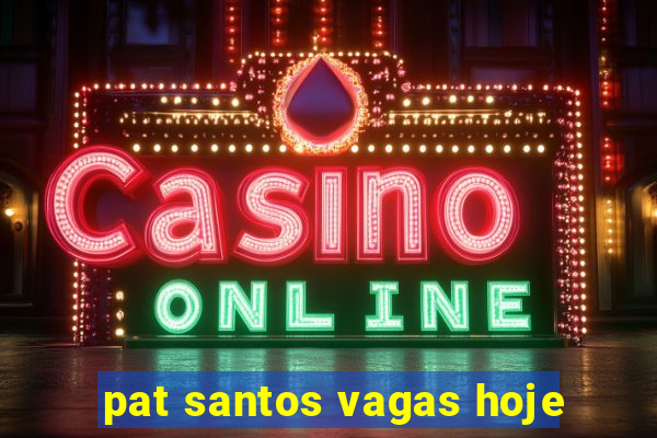 pat santos vagas hoje